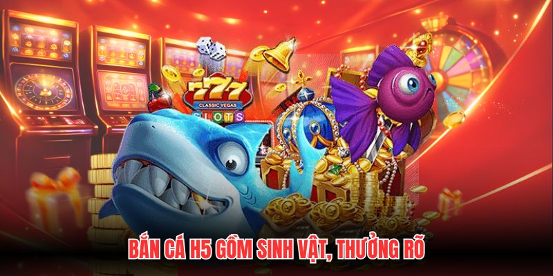 Bắn cá h5 gồm sinh vật, thưởng rõ