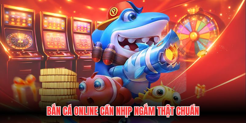Bắn cá online cần nhịp ngắm thật chuẩn
