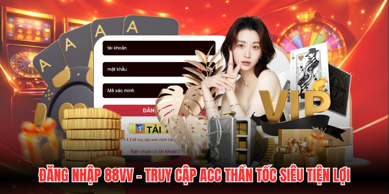 Đăng Nhập 88VV - Truy Cập Acc Thần Tốc Siêu Tiện Lợi