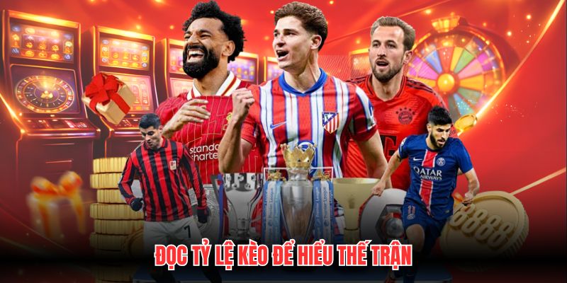 Đọc tỷ lệ kèo để hiểu thế trận