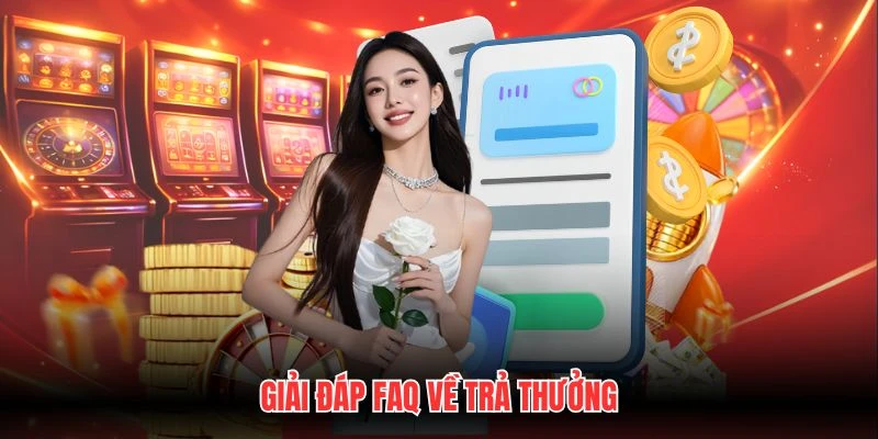 Giải đáp FAQ về trả thưởng