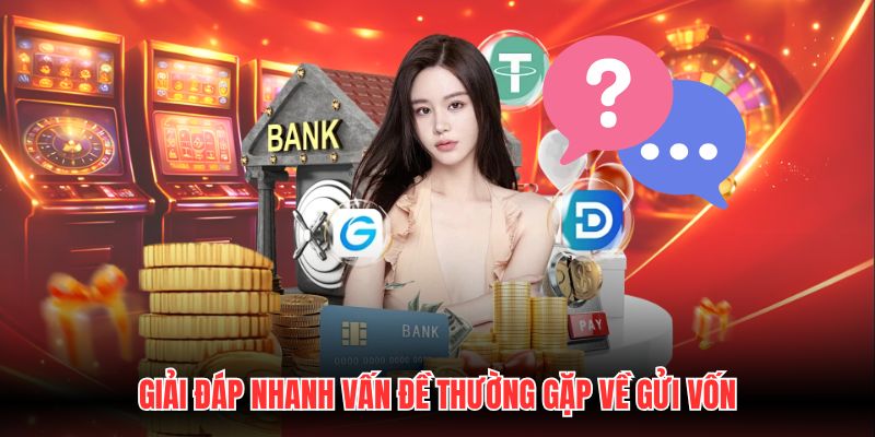 Giải đáp nhanh vấn đề thường gặp về gửi vốn