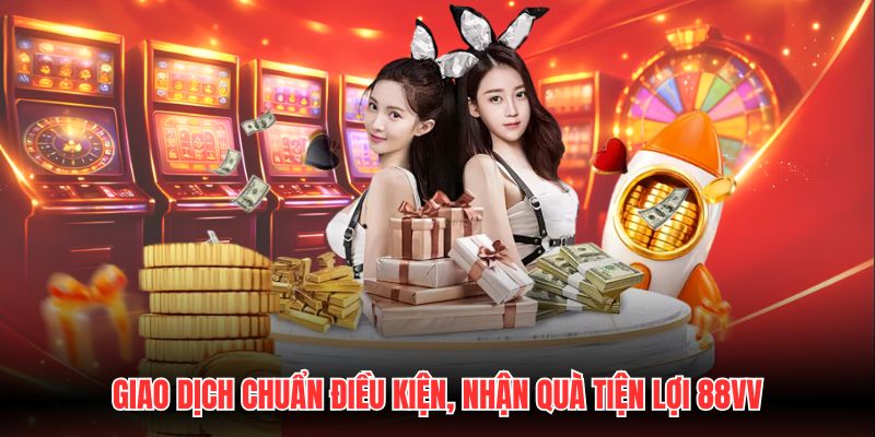 Giao dịch chuẩn điều kiện, nhận quà tiện lợi 88VV
