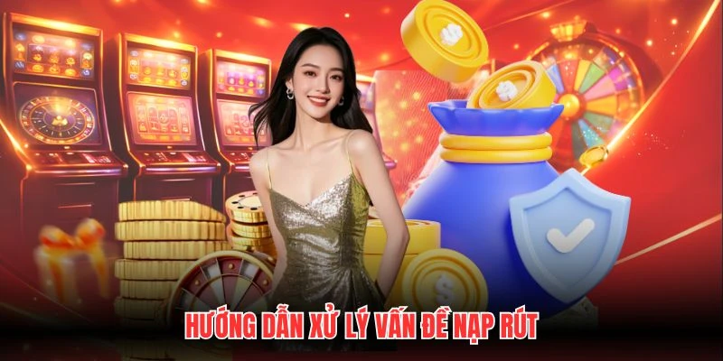 Hướng dẫn xử lý vấn đề nạp rút