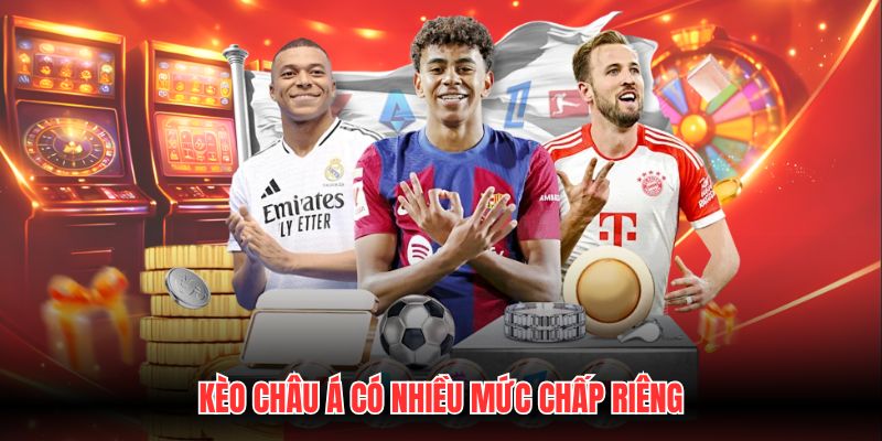 Kèo châu á có nhiều mức chấp riêng