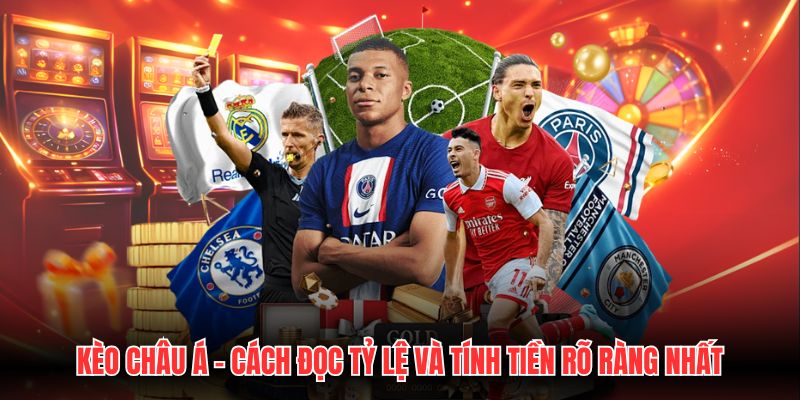 Kèo Châu Á – Cách Đọc Tỷ Lệ Và Tính Tiền Rõ Ràng Nhất