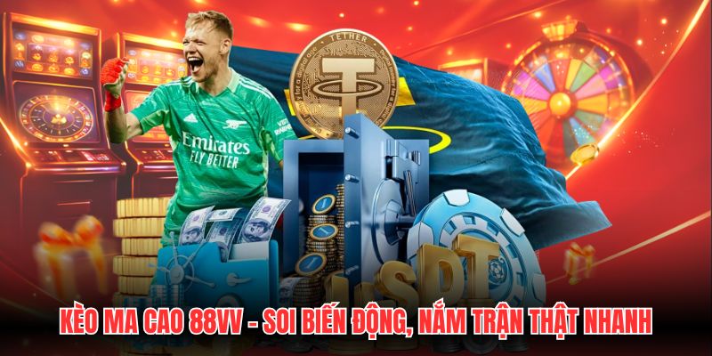 Kèo Ma Cao 88VV - Soi Biến Động, Nắm Trận Thật Nhanh