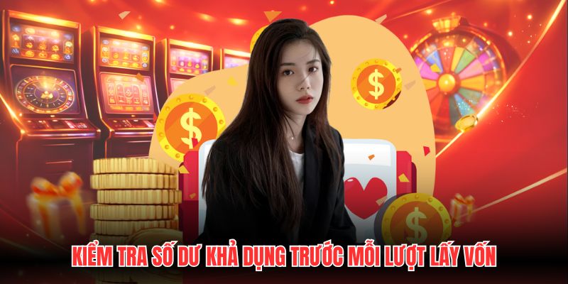 Kiểm tra số dư khả dụng trước mỗi lượt lấy vốn