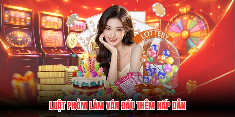 Luật phỏm làm ván đấu thêm hấp dẫn