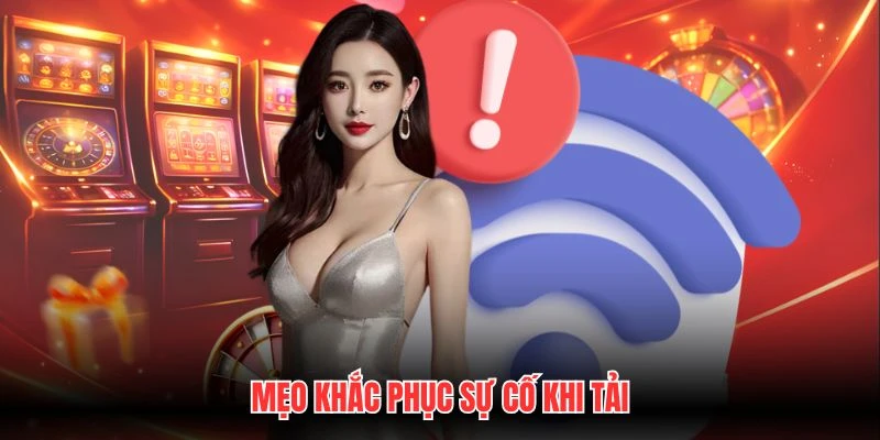 Mẹo khắc phục sự cố khi tải