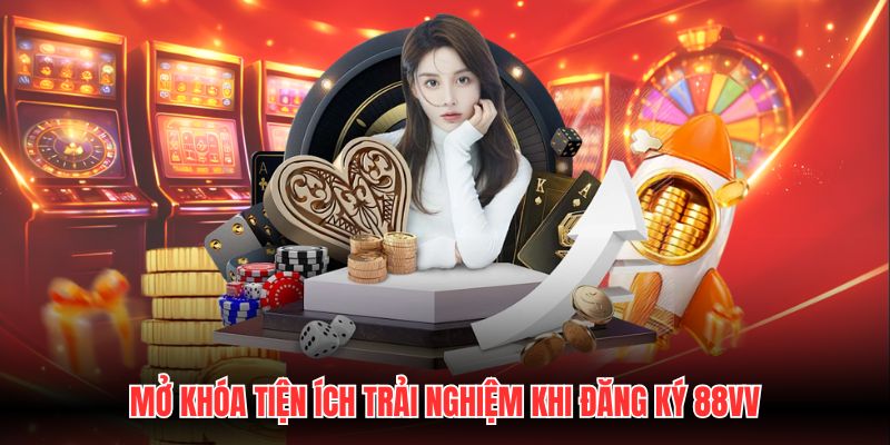 Mở khóa tiện ích trải nghiệm khi đăng ký 88VV