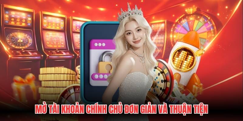 Mở tài khoản chính chủ đơn giản và thuận tiện