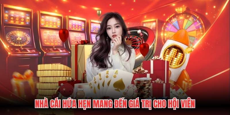 Nhà cái hứa hẹn mang đến giá trị cho hội viên