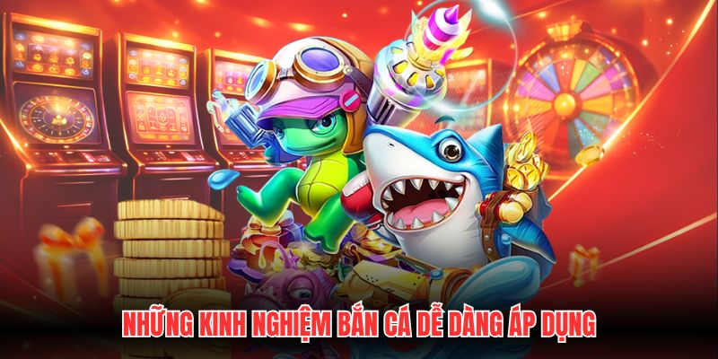 Những kinh nghiệm bắn cá dễ dàng áp dụng
