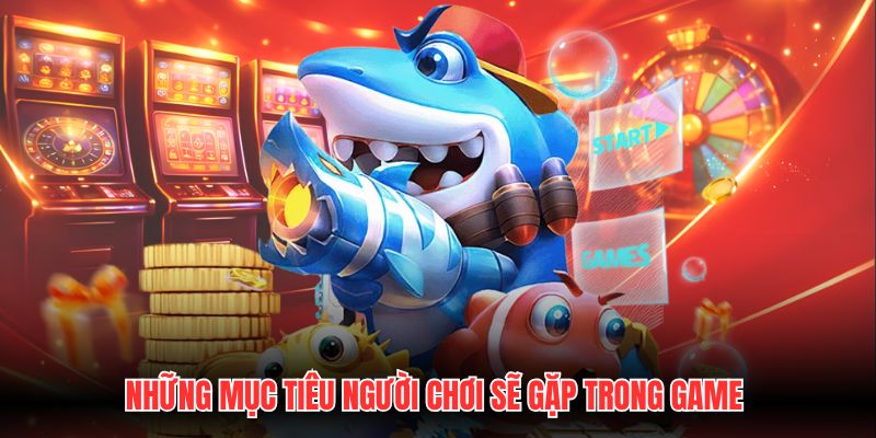 Những mục tiêu người chơi sẽ gặp trong game