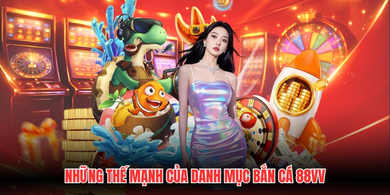 Những thế mạnh của danh mục bắn cá 88VV