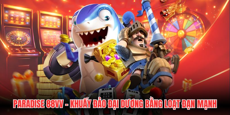 Paradise 88VV - Khuấy Đảo Đại Dương Bằng Loạt Đạn Mạnh