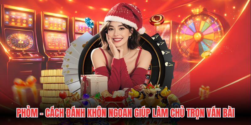 Phỏm - Cách Đánh Khôn Ngoan Giúp Làm Chủ Trọn Ván Bài