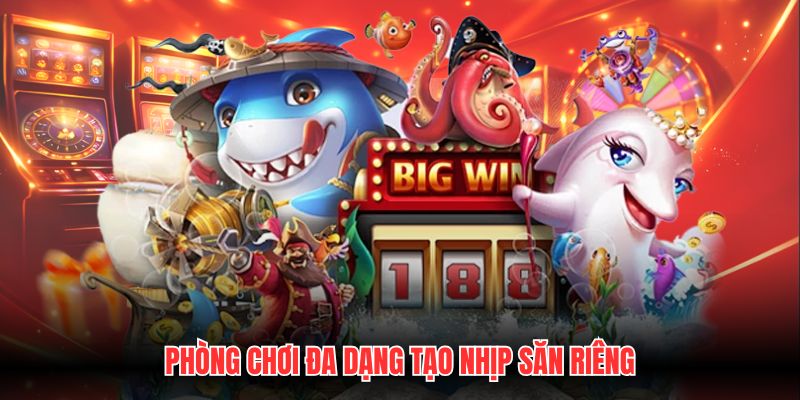 Phòng chơi đa dạng tạo nhịp săn riêng