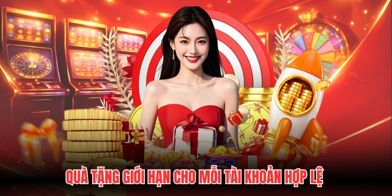 Quà tặng giới hạn cho mỗi tài khoản hợp lệ