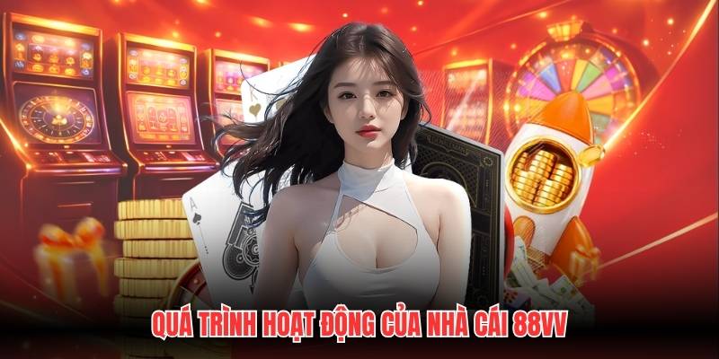 Quá trình hoạt động của nhà cái 88VV