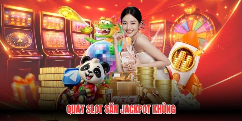 Quay slot săn Jackpot khủng