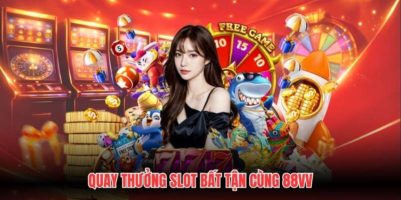 Quay thưởng slot bất tận cùng 88VV
