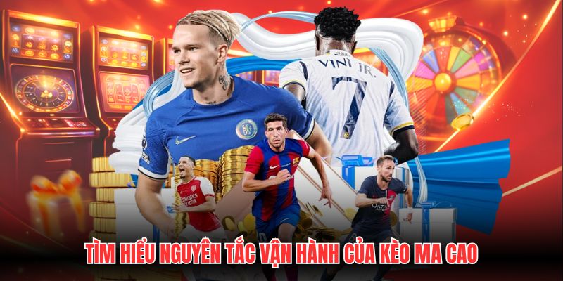 Tìm hiểu nguyên tắc vận hành của kèo Ma Cao