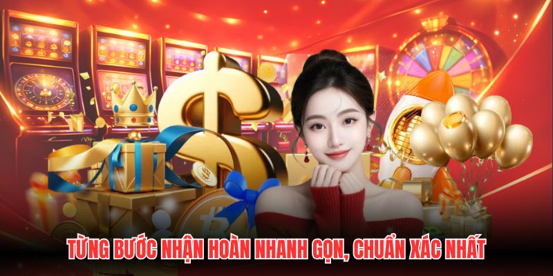 Từng bước nhận hoàn nhanh gọn, chuẩn xác nhất
