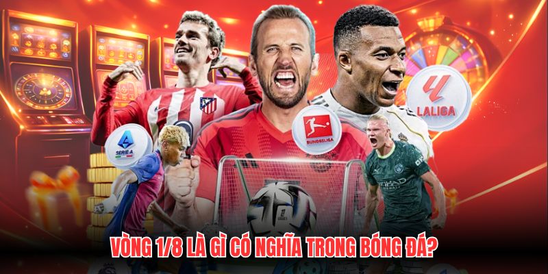 Vòng 1/8 là gì có nghĩa trong bóng đá?